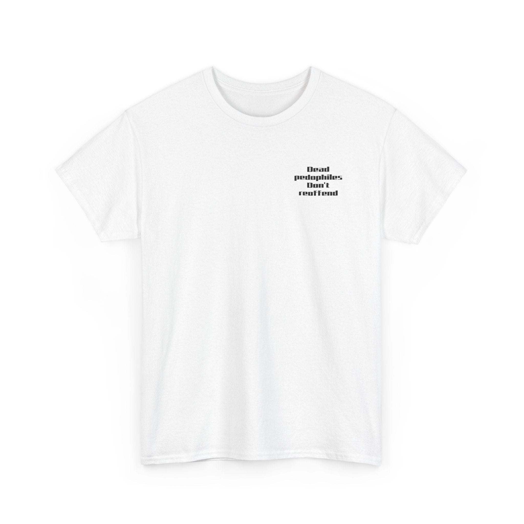 T-Shirt — "Dead Pedophiles Don’t Reoffend" Bold Statement Tee