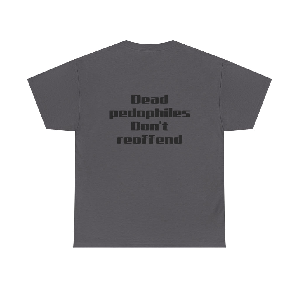 T-Shirt — "Dead Pedophiles Don’t Reoffend" Bold Statement Tee