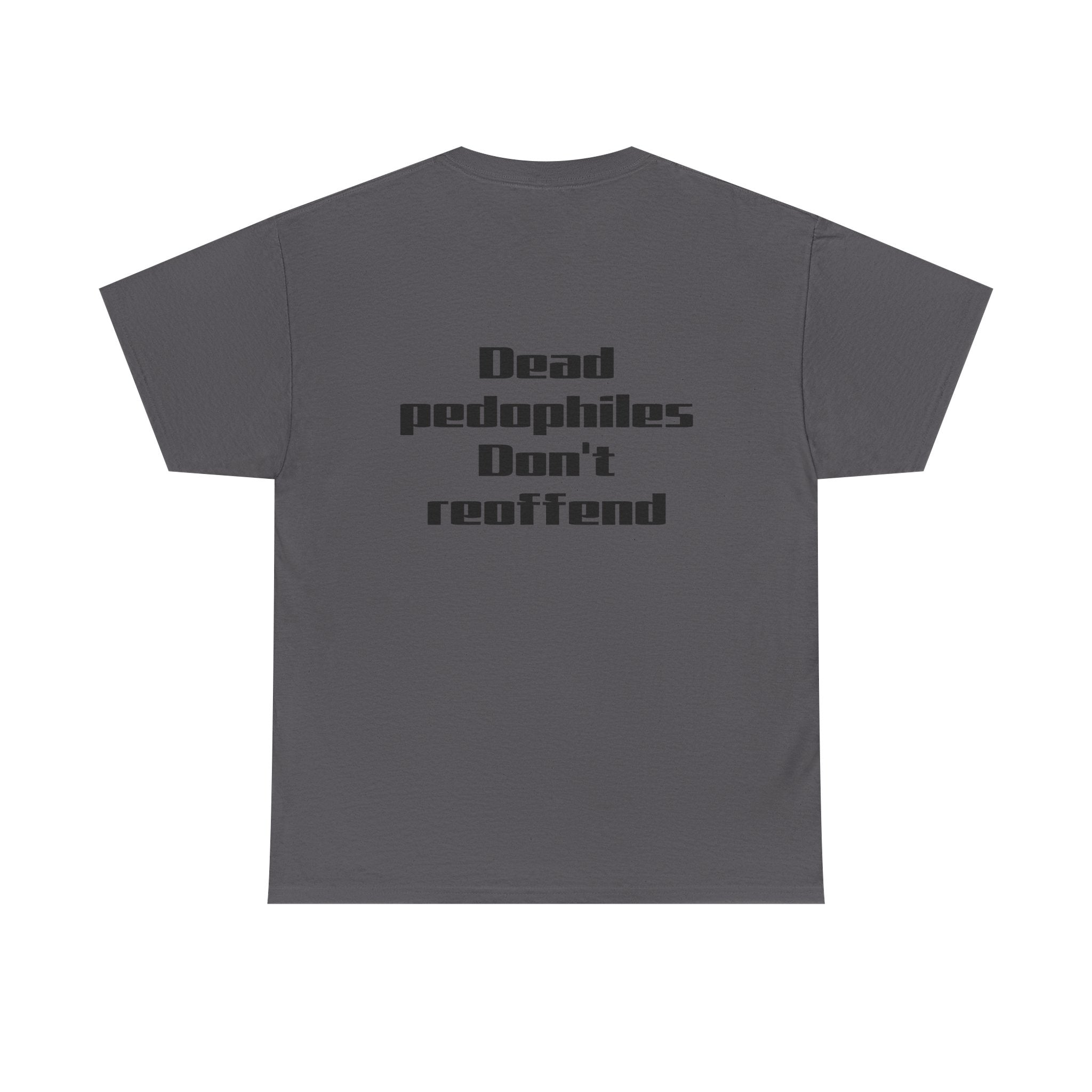 T-Shirt — "Dead Pedophiles Don’t Reoffend" Bold Statement Tee