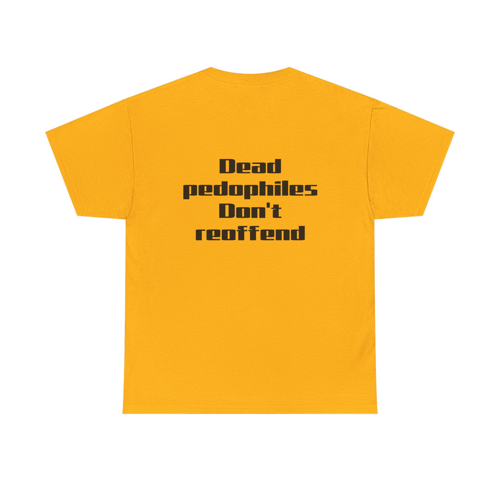 T-Shirt — "Dead Pedophiles Don’t Reoffend" Bold Statement Tee