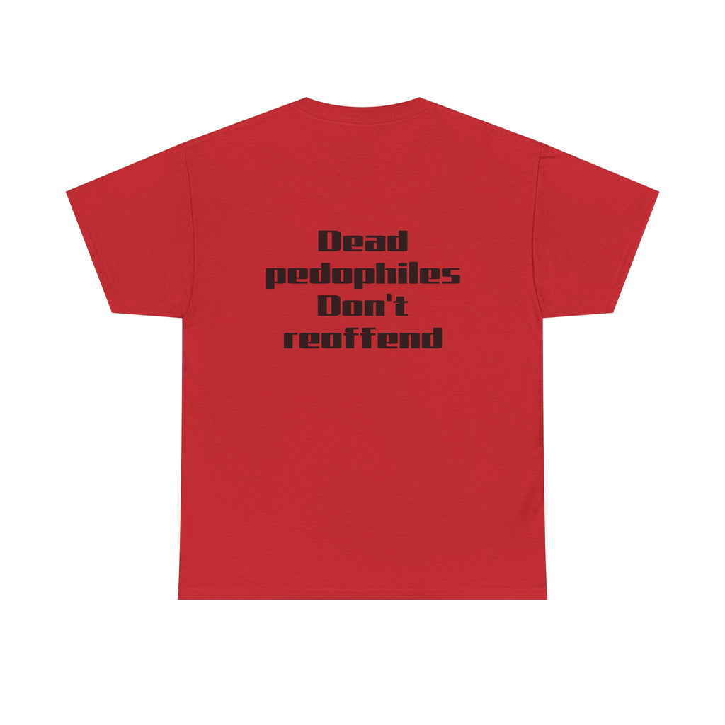 T-Shirt — "Dead Pedophiles Don’t Reoffend" Bold Statement Tee