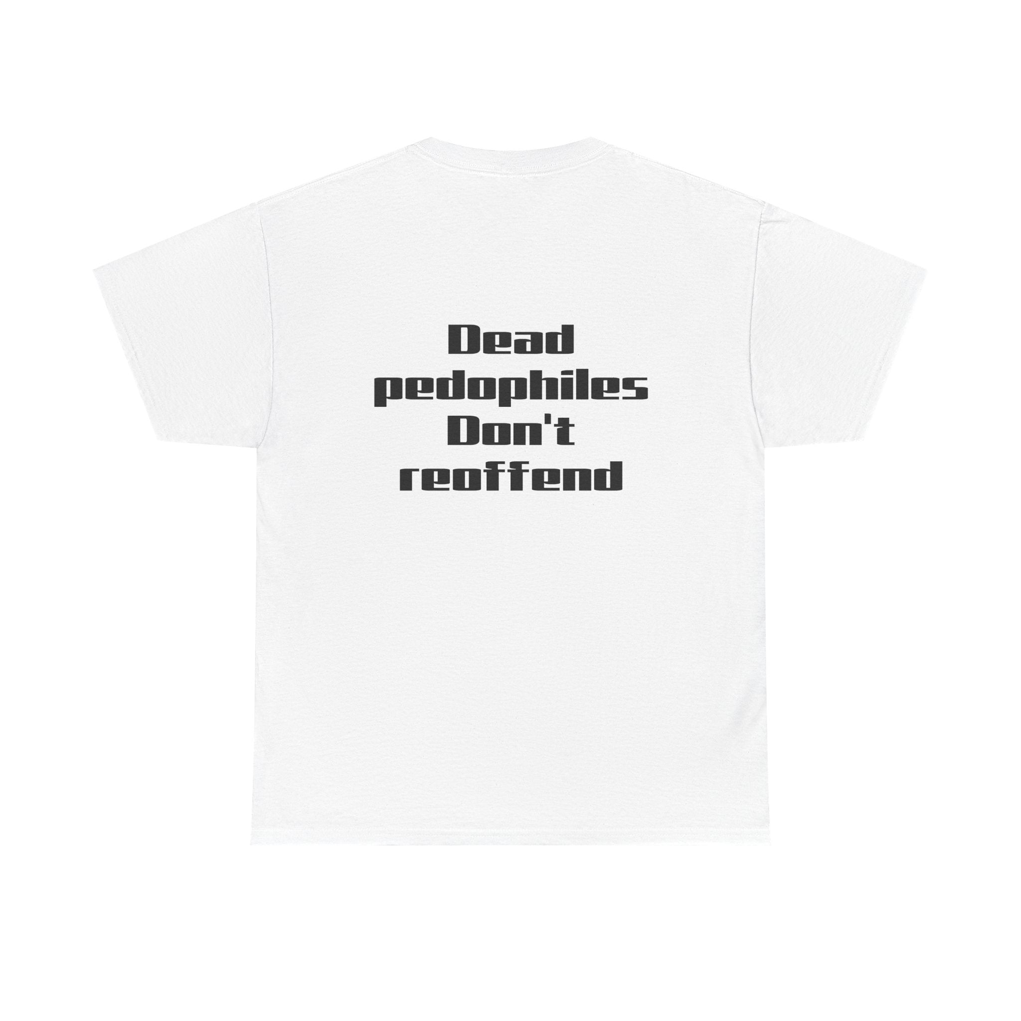 T-Shirt — "Dead Pedophiles Don’t Reoffend" Bold Statement Tee