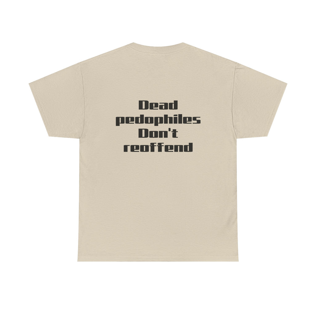 T-Shirt — "Dead Pedophiles Don’t Reoffend" Bold Statement Tee