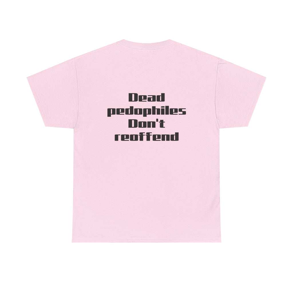 T-Shirt — "Dead Pedophiles Don’t Reoffend" Bold Statement Tee