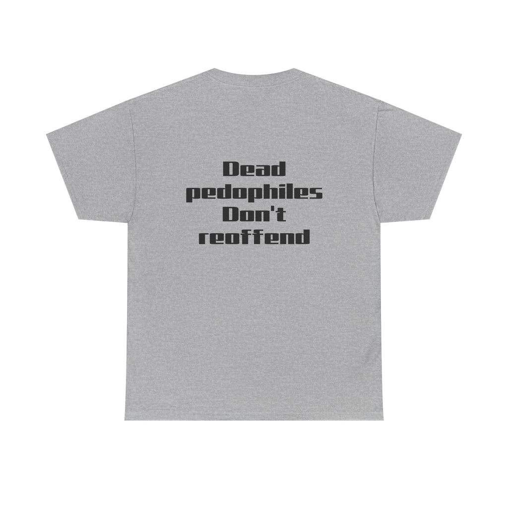 T-Shirt — "Dead Pedophiles Don’t Reoffend" Bold Statement Tee