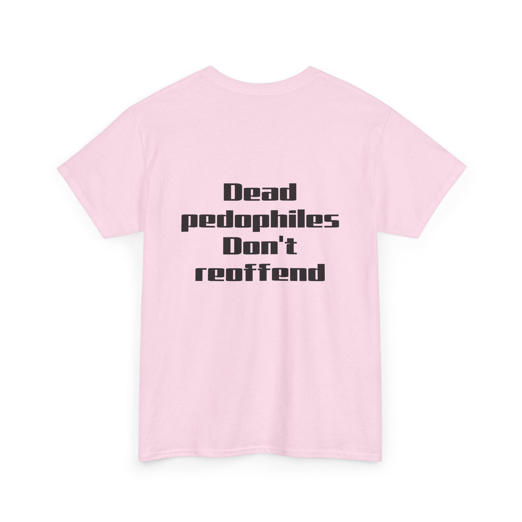 T-Shirt — "Dead Pedophiles Don’t Reoffend" Bold Statement Tee