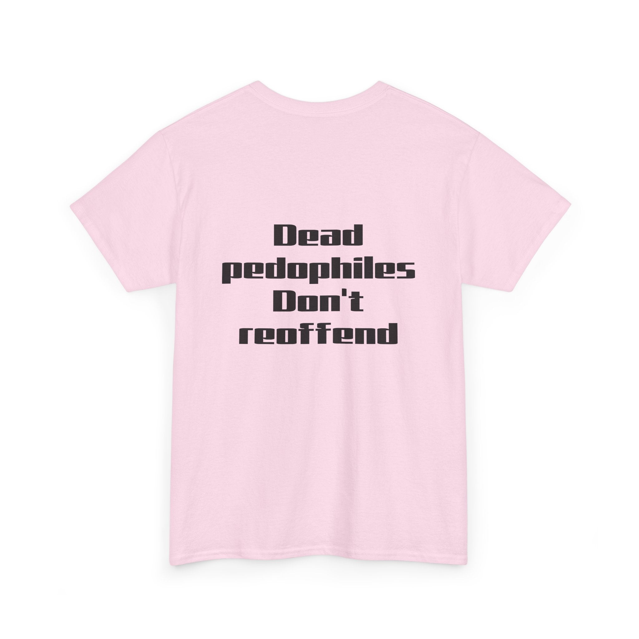 T-Shirt — "Dead Pedophiles Don’t Reoffend" Bold Statement Tee