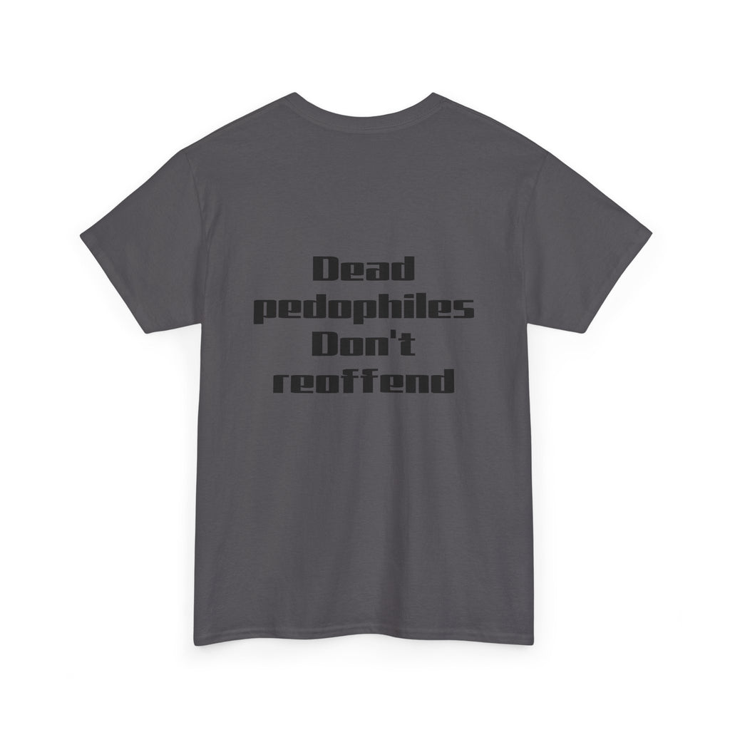 T-Shirt — "Dead Pedophiles Don’t Reoffend" Bold Statement Tee