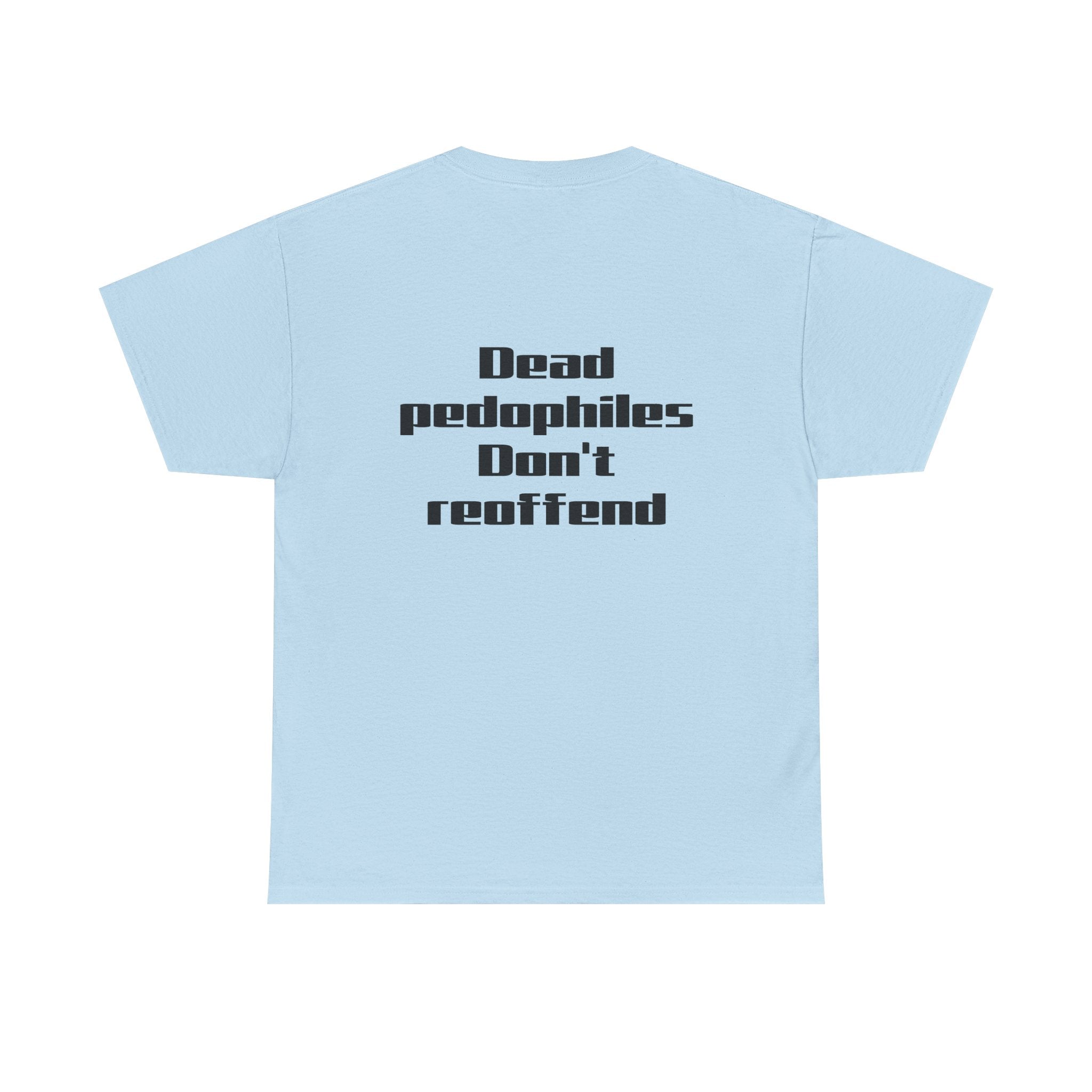 T-Shirt — "Dead Pedophiles Don’t Reoffend" Bold Statement Tee