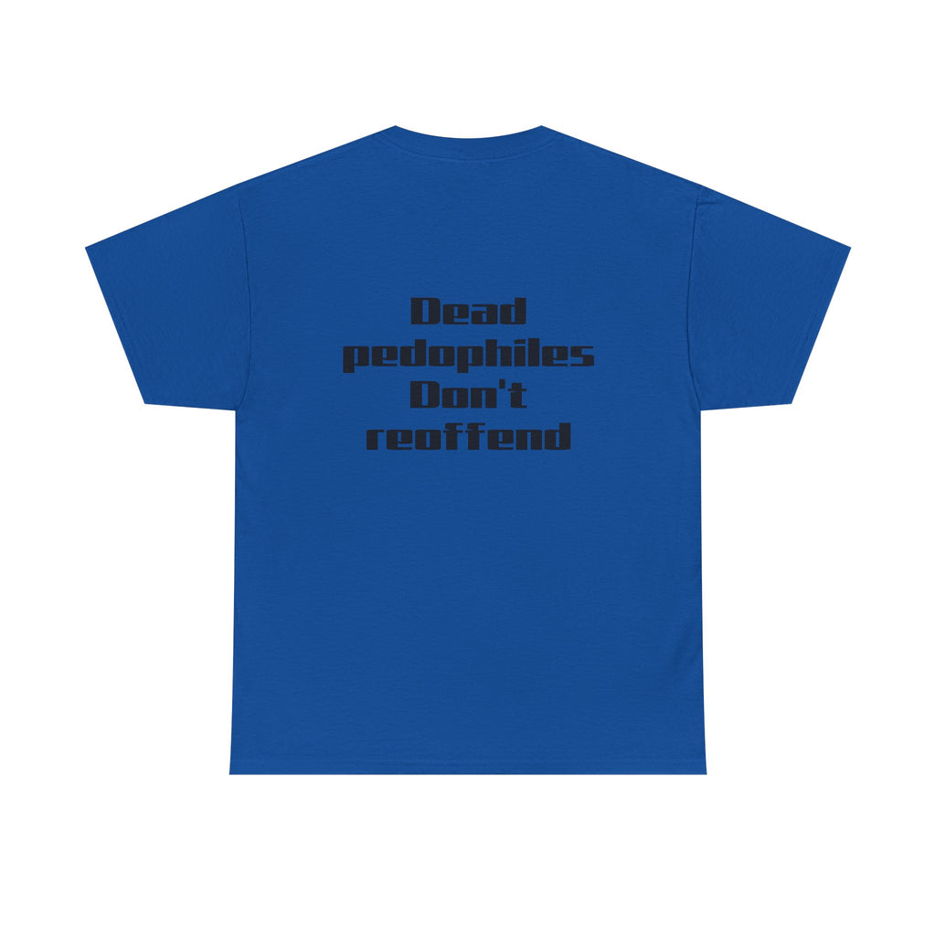 T-Shirt — "Dead Pedophiles Don’t Reoffend" Bold Statement Tee