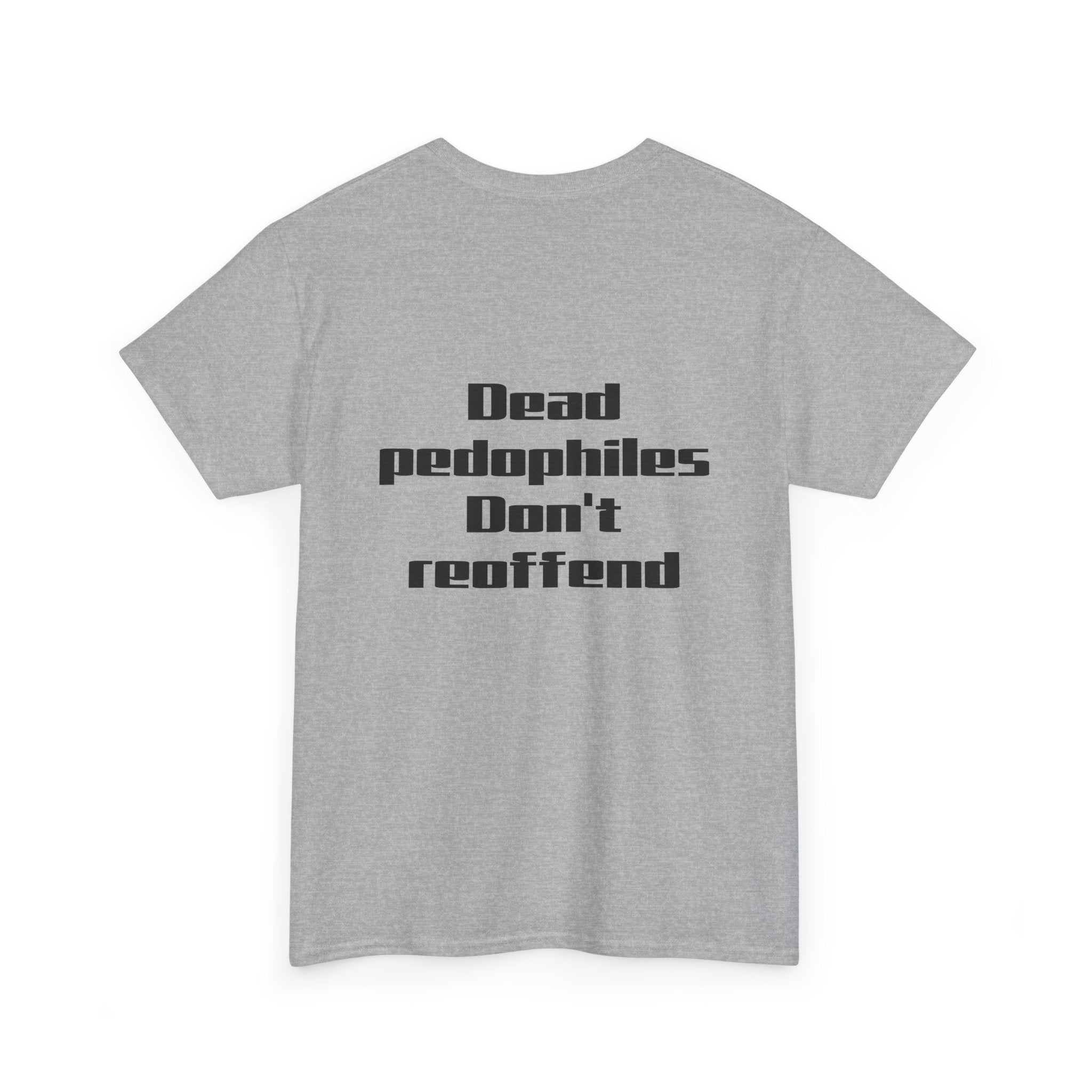 T-Shirt — "Dead Pedophiles Don’t Reoffend" Bold Statement Tee