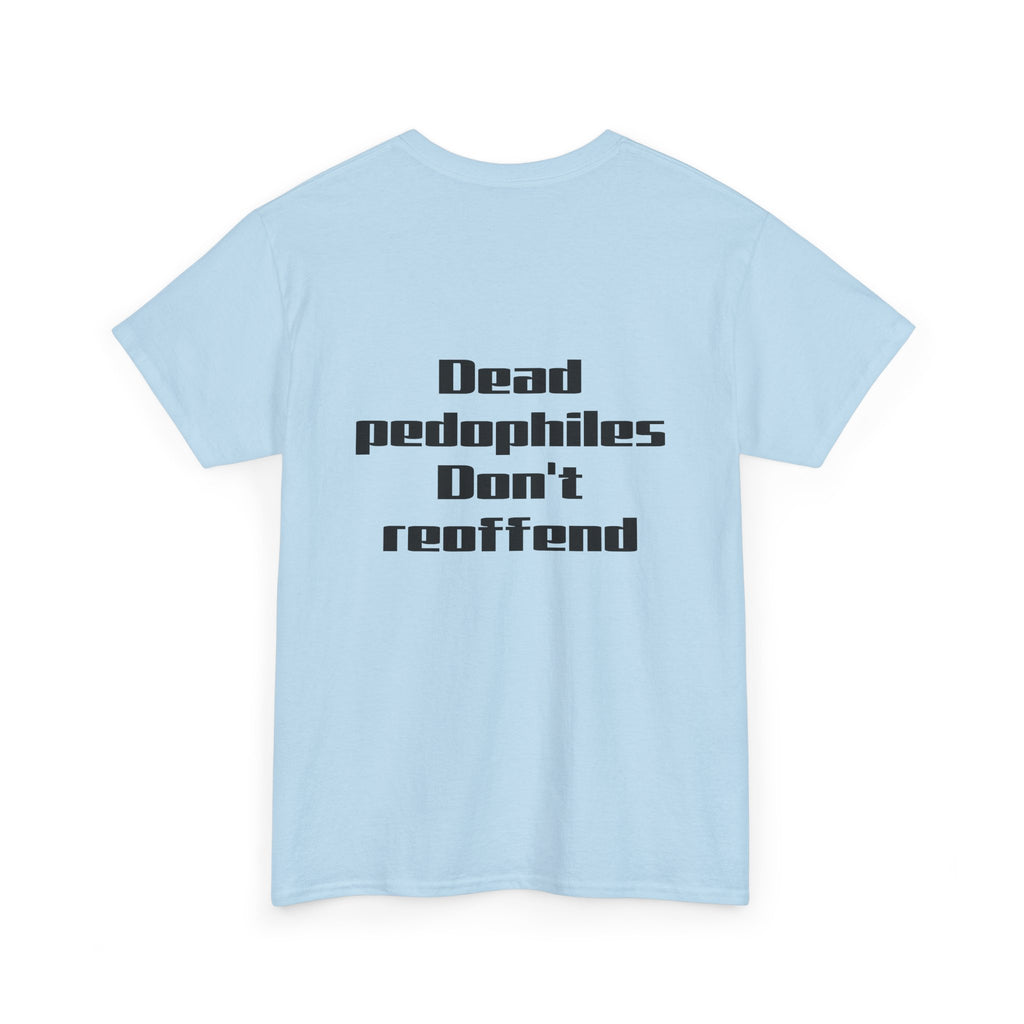T-Shirt — "Dead Pedophiles Don’t Reoffend" Bold Statement Tee